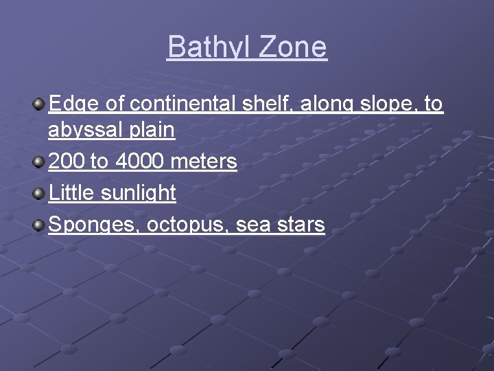 Bathyl Zone Edge of continental shelf, along slope, to abyssal plain 200 to 4000