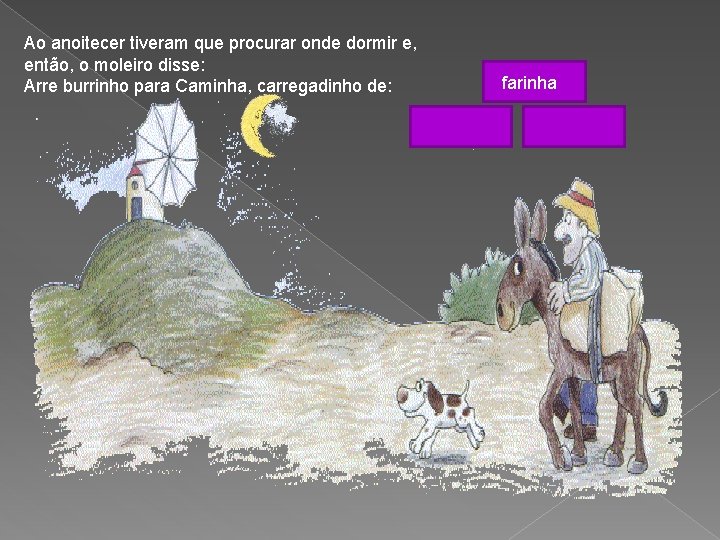 Ao anoitecer tiveram que procurar onde dormir e, então, o moleiro disse: Arre burrinho