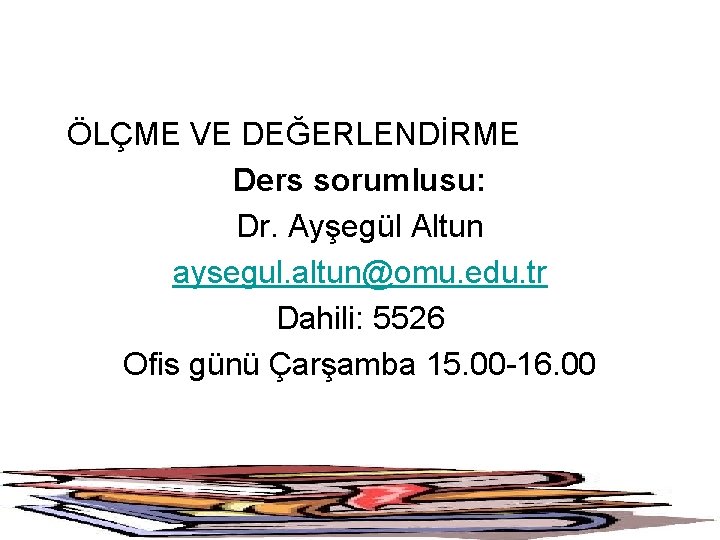 ÖLÇME VE DEĞERLENDİRME Ders sorumlusu: Dr. Ayşegül Altun aysegul. altun@omu. edu. tr Dahili: 5526