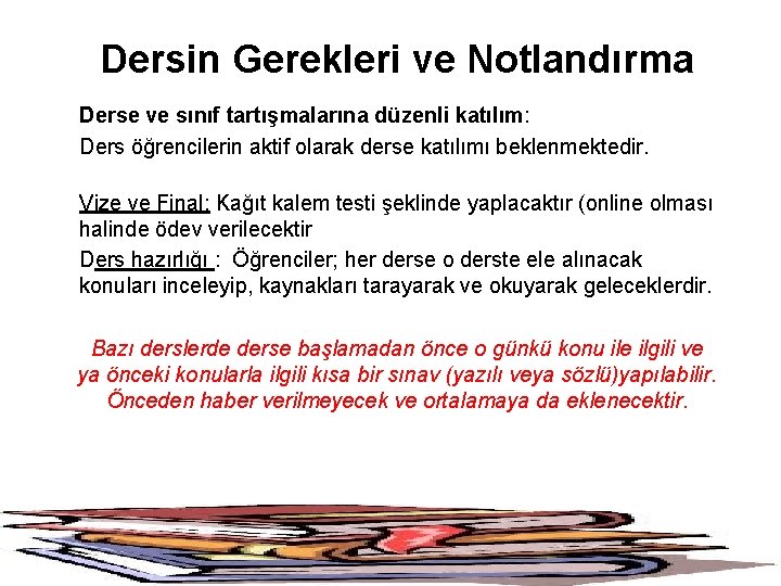 Dersin Gerekleri ve Notlandırma Derse ve sınıf tartışmalarına düzenli katılım: Ders öğrencilerin aktif olarak