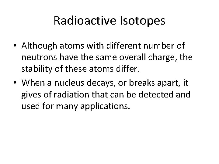 Radioactive Isotopes • Although atoms with different number of neutrons have the same overall