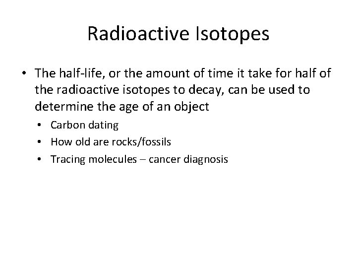 Radioactive Isotopes • The half-life, or the amount of time it take for half