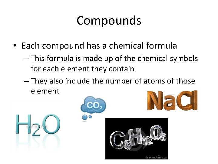 Compounds • Each compound has a chemical formula – This formula is made up