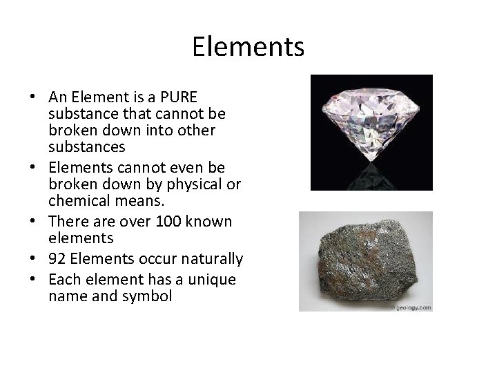 Elements • An Element is a PURE substance that cannot be broken down into