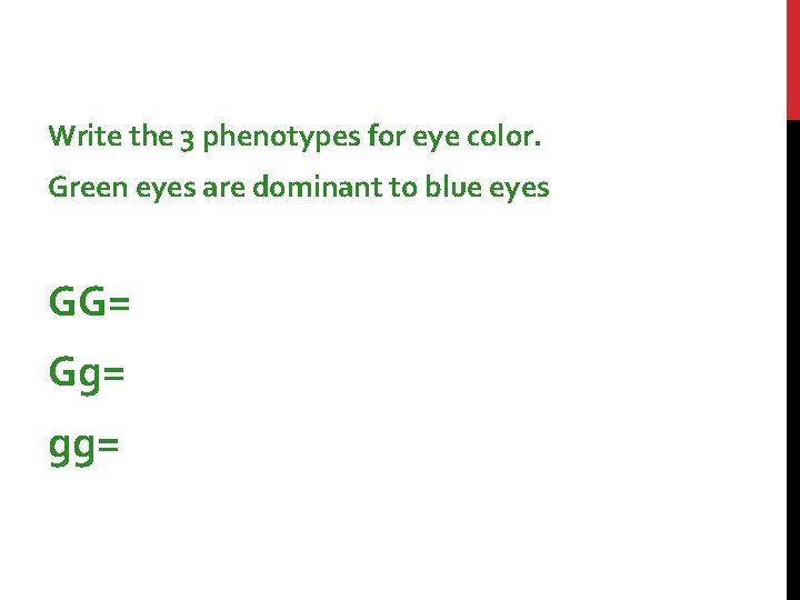 SAMPLE PROBLEMS Write the 3 phenotypes for eye color. Green eyes are dominant to