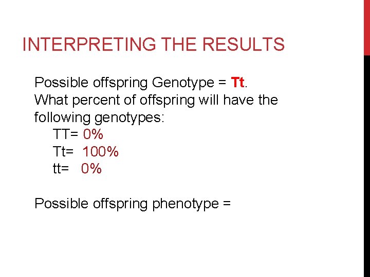 INTERPRETING THE RESULTS Possible offspring Genotype = Tt. What percent of offspring will have