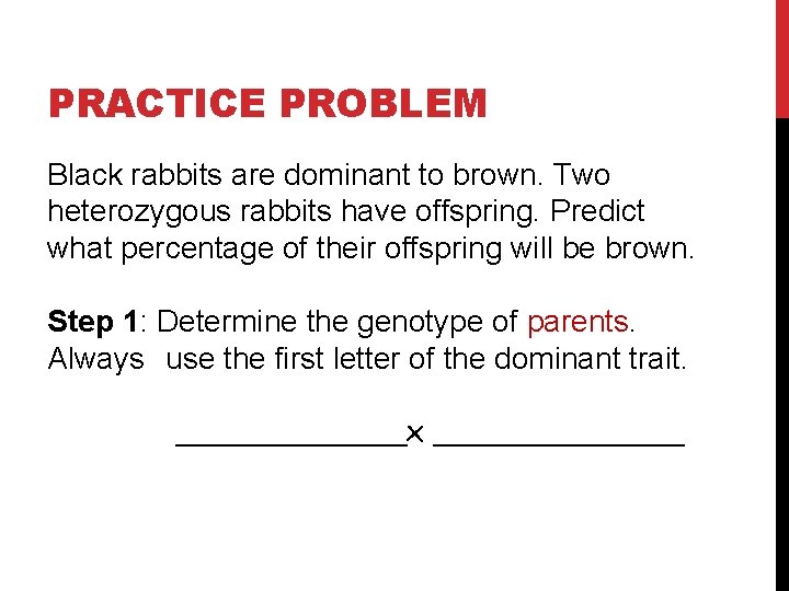 PRACTICE PROBLEM Black rabbits are dominant to brown. Two heterozygous rabbits have offspring. Predict