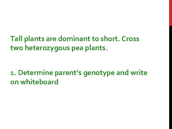 Tall plants are dominant to short. Cross two heterozygous pea plants. 1. Determine parent’s