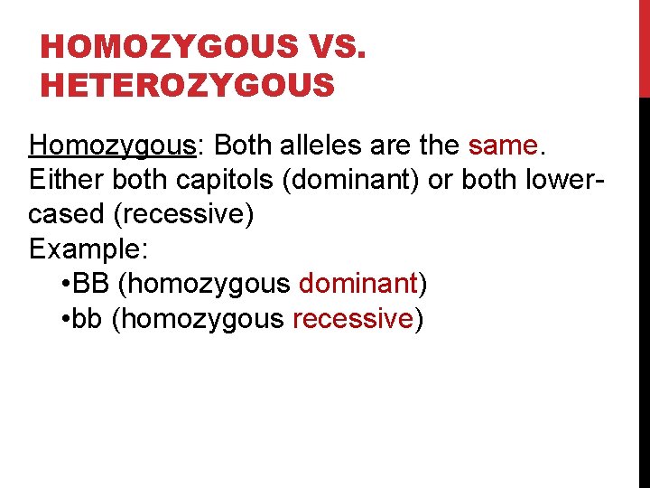 HOMOZYGOUS VS. HETEROZYGOUS Homozygous: Both alleles are the same. Either both capitols (dominant) or