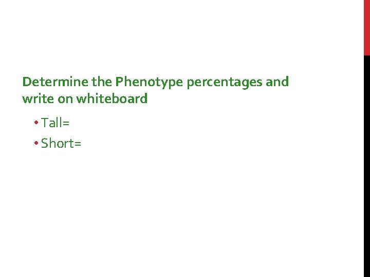 Determine the Phenotype percentages and write on whiteboard • Tall= • Short= 