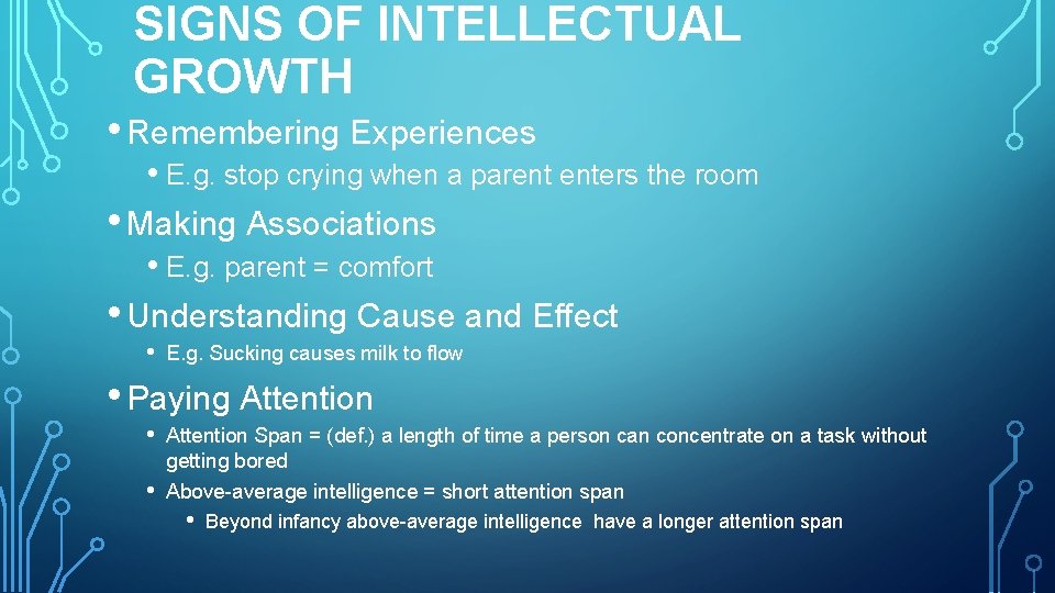SIGNS OF INTELLECTUAL GROWTH • Remembering Experiences • E. g. stop crying when a
