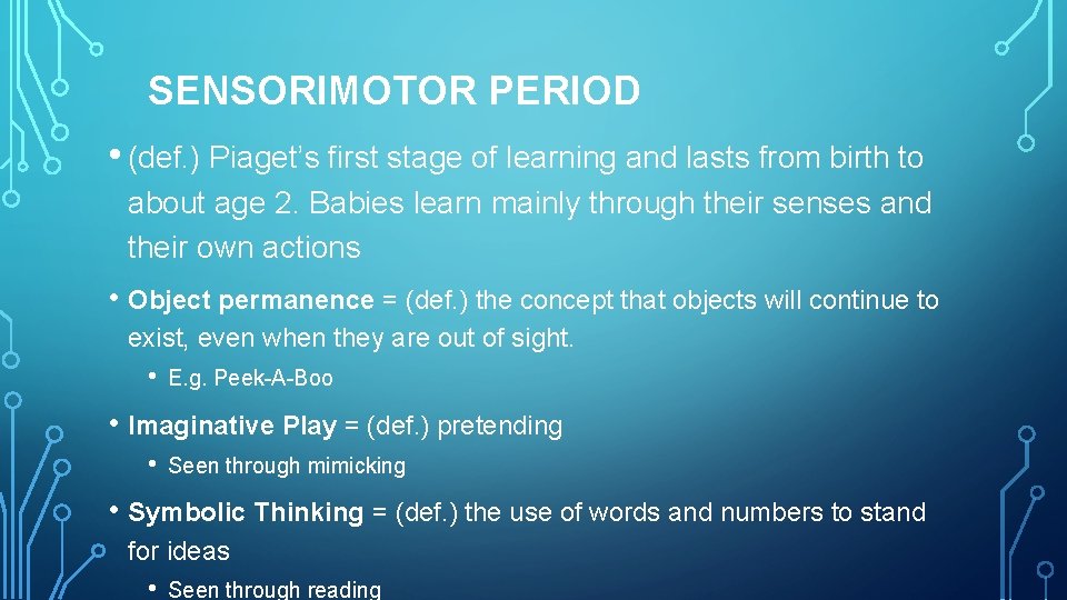 SENSORIMOTOR PERIOD • (def. ) Piaget’s first stage of learning and lasts from birth