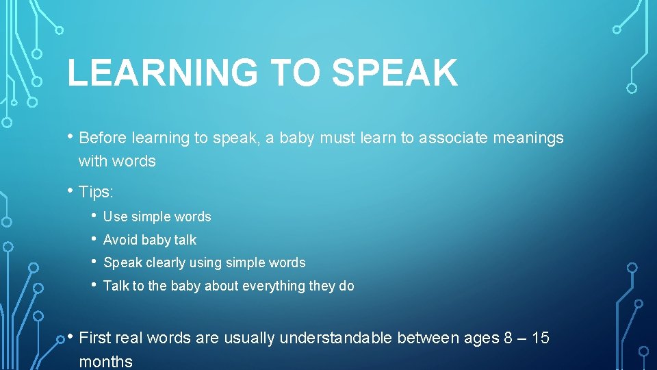 LEARNING TO SPEAK • Before learning to speak, a baby must learn to associate