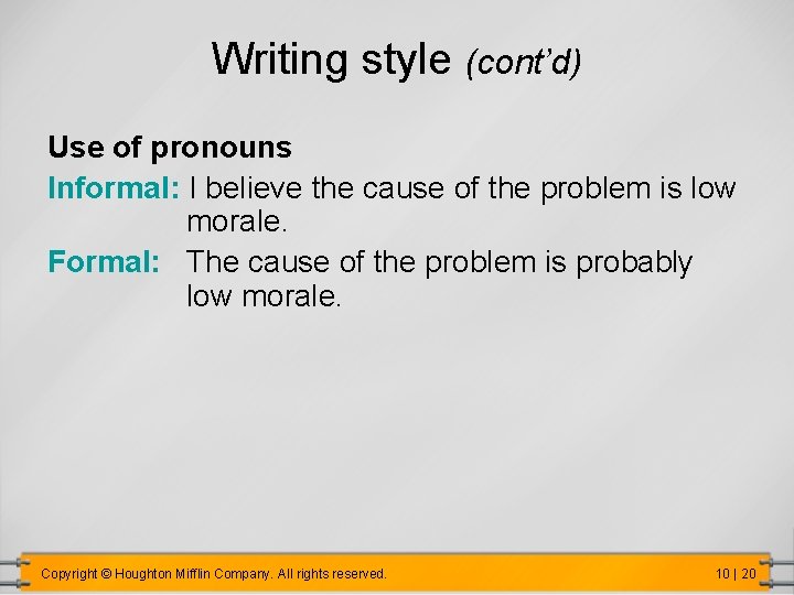 Writing style (cont’d) Use of pronouns Informal: I believe the cause of the problem