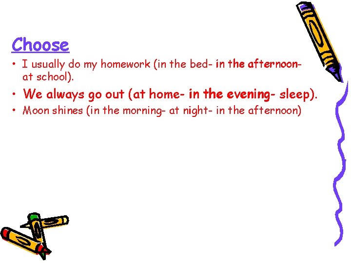 Choose afternoon • I usually do my homework (in the bed- in the afternoonat