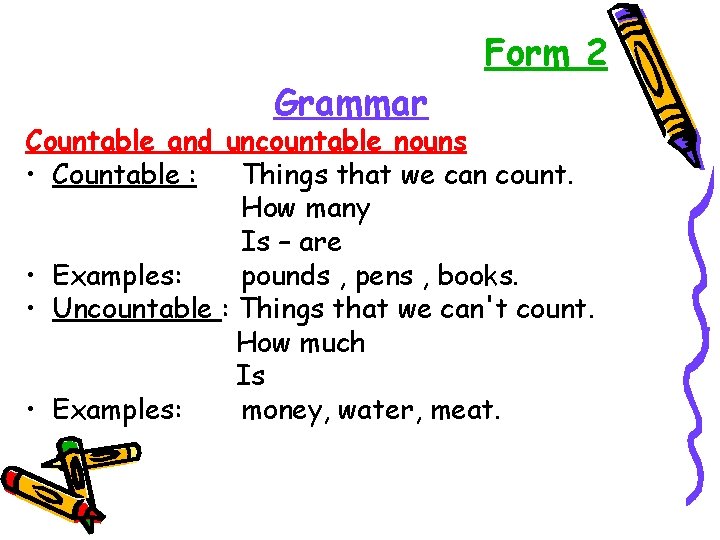 Grammar Form 2 Countable and uncountable nouns • Countable : Things that we can