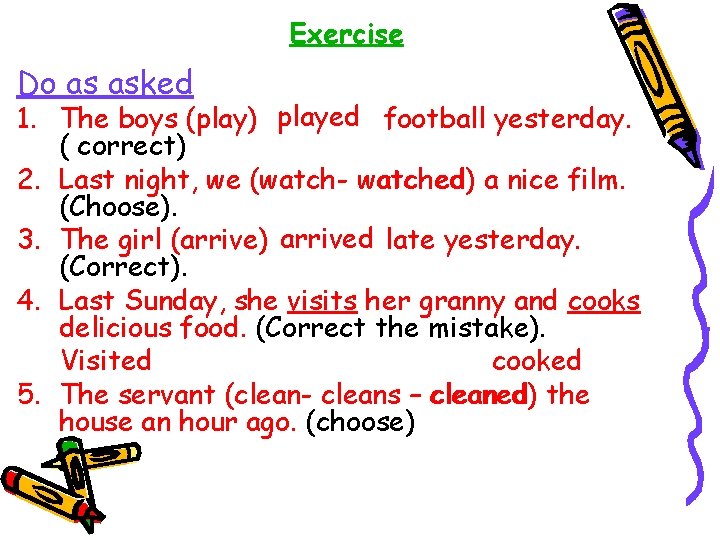 Exercise Do as asked 1. The boys (play) played football yesterday. ( correct) 2.