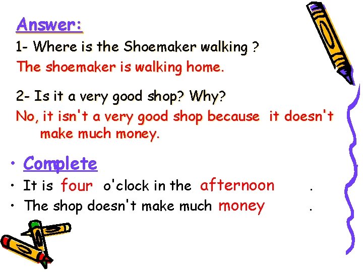 Answer: 1 - Where is the Shoemaker walking ? The shoemaker is walking home.