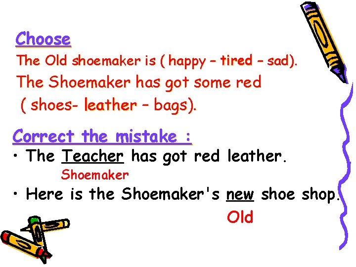 Choose The Old shoemaker is ( happy – tired – sad). The Shoemaker has