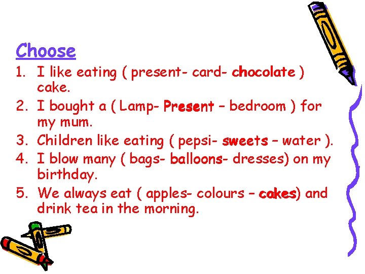 Choose 1. I like eating ( present- card- chocolate ) cake. 2. I bought