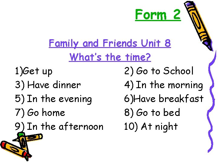 Form 2 Family and Friends Unit 8 What’s the time? 1)Get up 2) Go