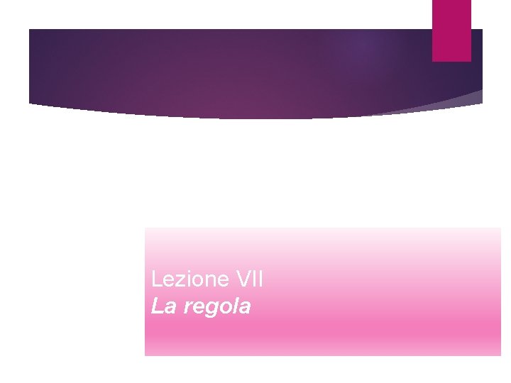 Lezione VII La regola 