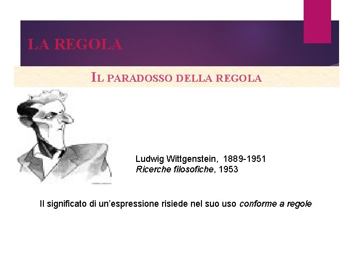 LA REGOLA IL PARADOSSO DELLA REGOLA Ludwig Wittgenstein, 1889 -1951 Ricerche filosofiche, 1953 Il