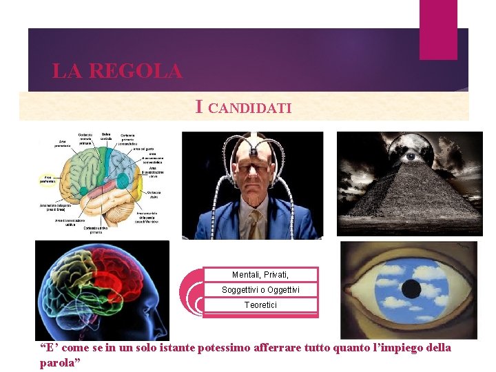 LA REGOLA I CANDIDATI Mentali, Privati, Soggettivi o Oggettivi Teoretici “E’ come se in