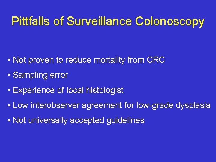 Pittfalls of Surveillance Colonoscopy • Not proven to reduce mortality from CRC • Sampling