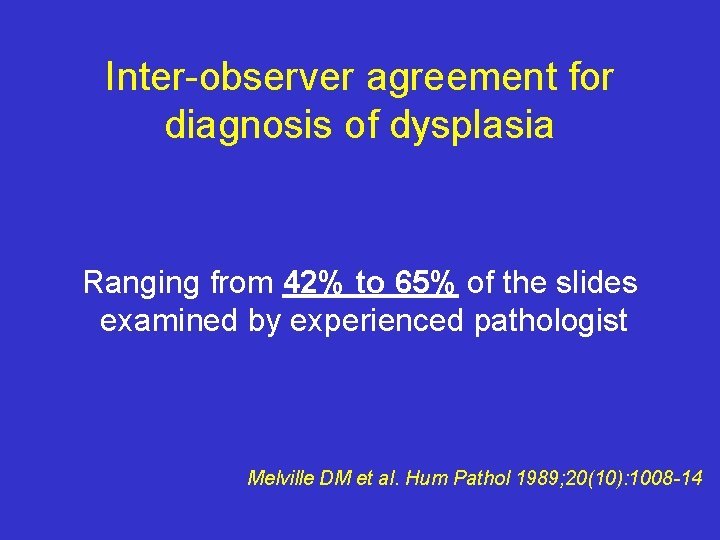 Inter-observer agreement for diagnosis of dysplasia Ranging from 42% to 65% of the slides