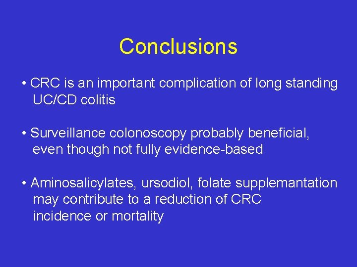 Conclusions • CRC is an important complication of long standing UC/CD colitis • Surveillance