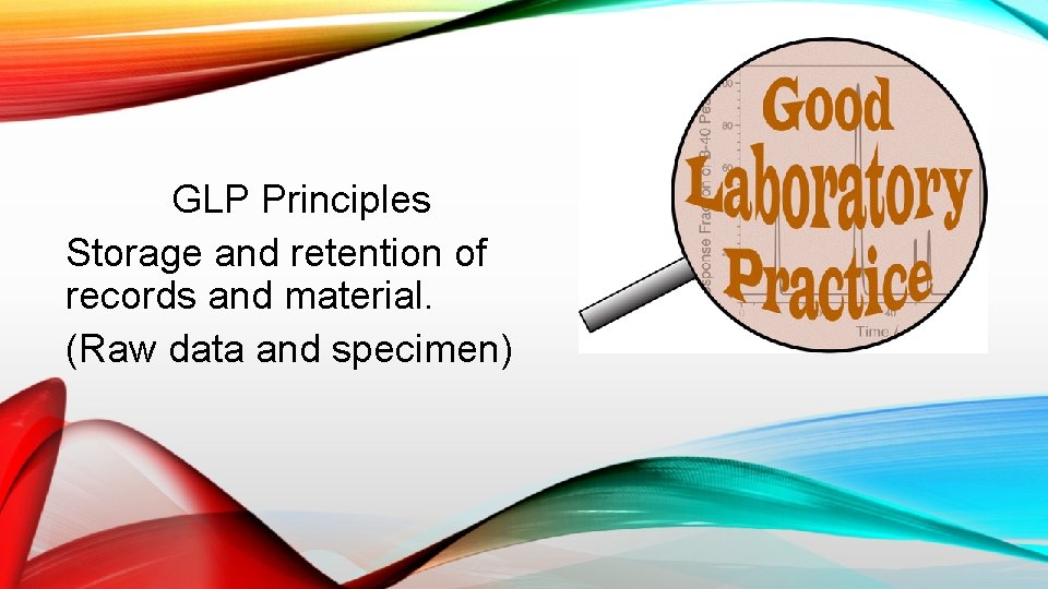 GLP Principles Storage and retention of records and material. (Raw data and specimen) 