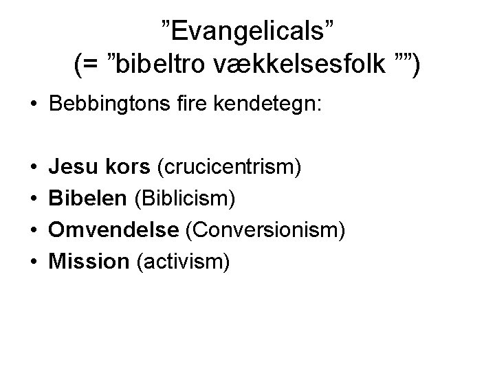 ”Evangelicals” (= ”bibeltro vækkelsesfolk ””) • Bebbingtons fire kendetegn: • • Jesu kors (crucicentrism)