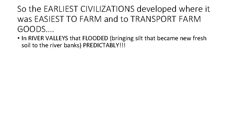 So the EARLIEST CIVILIZATIONS developed where it was EASIEST TO FARM and to TRANSPORT