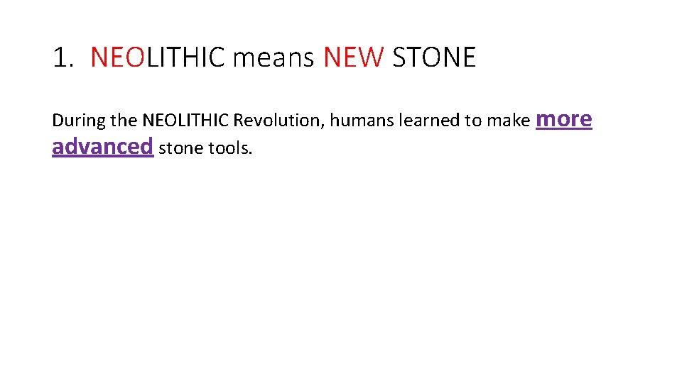 1. NEOLITHIC means NEW STONE During the NEOLITHIC Revolution, humans learned to make more