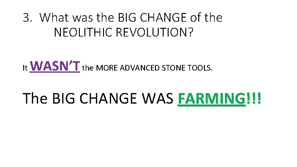 3. What was the BIG CHANGE of the NEOLITHIC REVOLUTION? It WASN’T the MORE