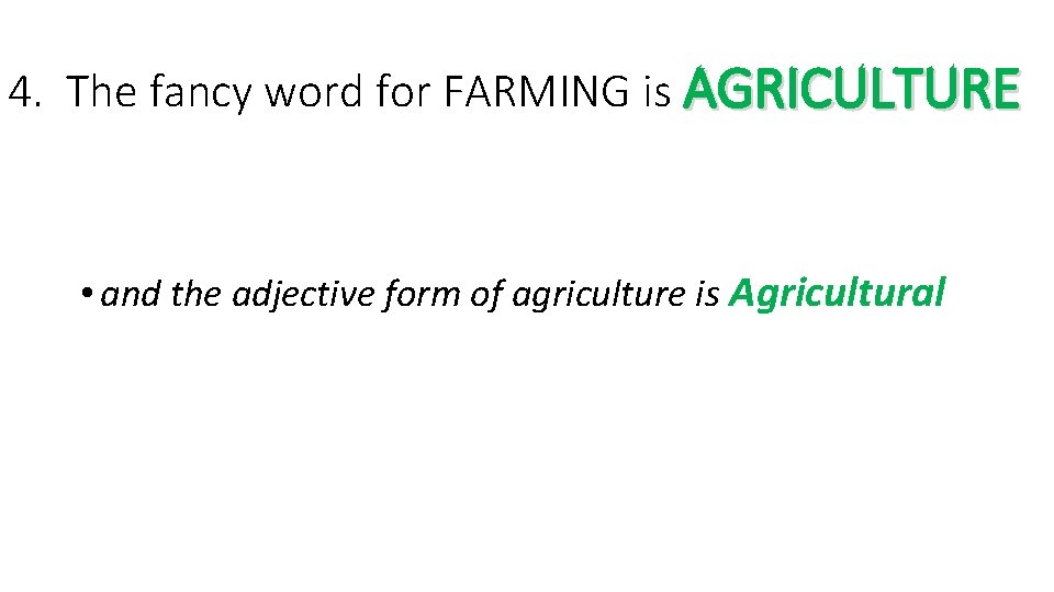 4. The fancy word for FARMING is AGRICULTURE • and the adjective form of