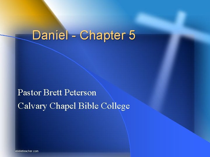 Daniel - Chapter 5 Pastor Brett Peterson Calvary Chapel Bible College 