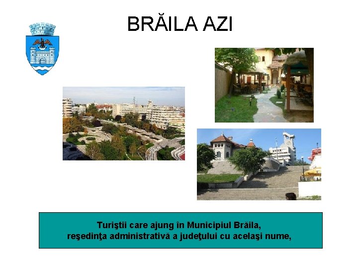 BRĂILA AZI Turiştii care ajung în Municipiul Brăila, reşedinţa administrativă a judeţului cu acelaşi