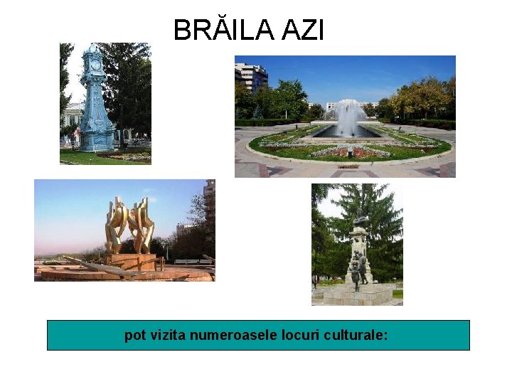 BRĂILA AZI pot vizita numeroasele locuri culturale: 