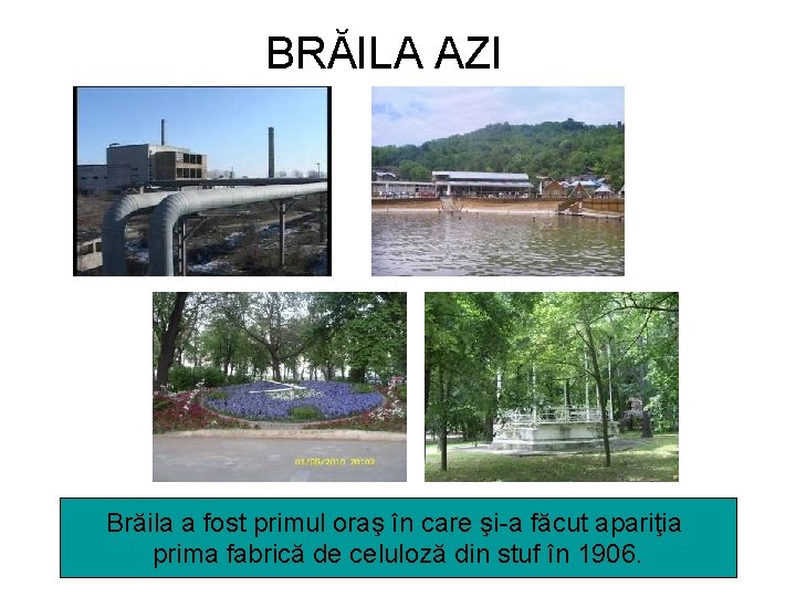 BRĂILA AZI Brăila a fost primul oraş în care şi-a făcut apariţia prima fabrică