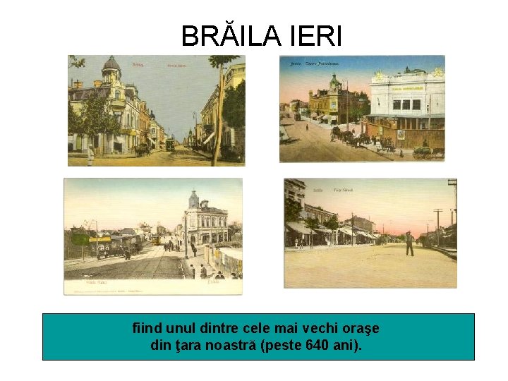 BRĂILA IERI fiind unul dintre cele mai vechi oraşe din ţara noastră (peste 640