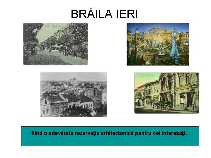 BRĂILA IERI fiind o adevărată rezervaţie arhitectonică pentru cei interesaţi. 