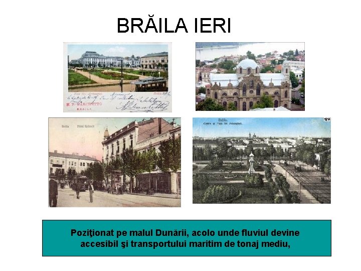 BRĂILA IERI Poziţionat pe malul Dunării, acolo unde fluviul devine accesibil şi transportului maritim