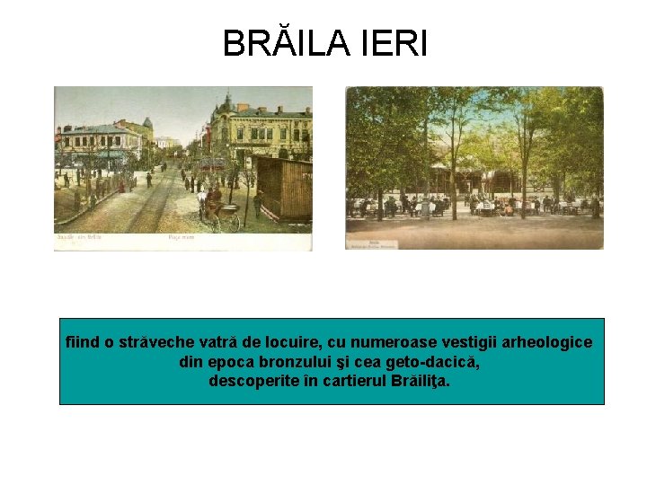 BRĂILA IERI fiind o străveche vatră de locuire, cu numeroase vestigii arheologice din epoca