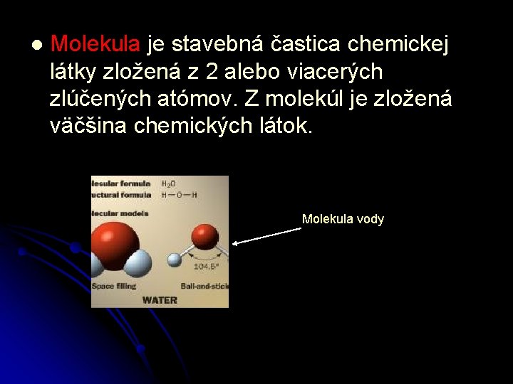 l Molekula je stavebná častica chemickej látky zložená z 2 alebo viacerých zlúčených atómov.