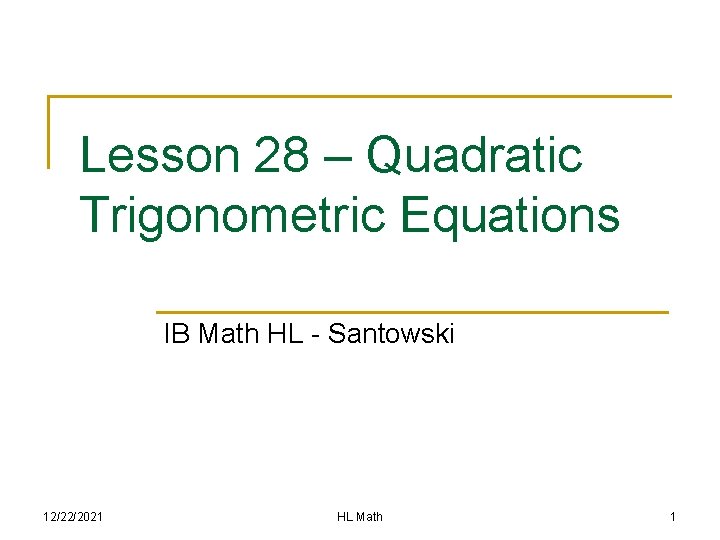 Lesson 28 – Quadratic Trigonometric Equations IB Math HL - Santowski 12/22/2021 HL Math