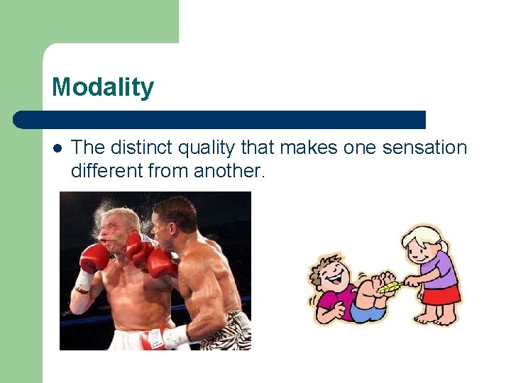 Modality l The distinct quality that makes one sensation different from another. Modality l The distinct quality that makes one sensation different from another.