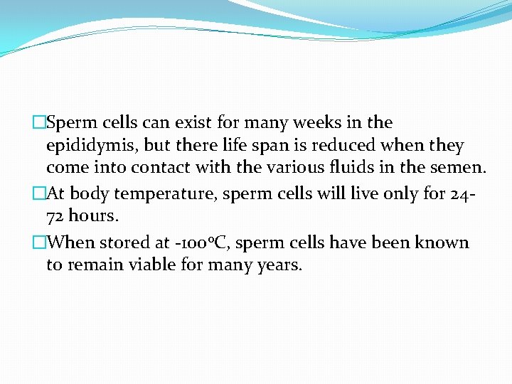 �Sperm cells can exist for many weeks in the epididymis, but there life span