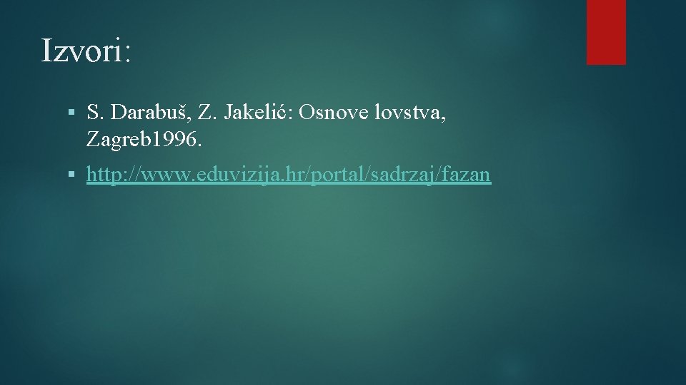 Izvori: § S. Darabuš, Z. Jakelić: Osnove lovstva, Zagreb 1996. § http: //www. eduvizija.